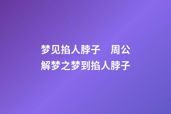 梦见掐人脖子　周公解梦之梦到掐人脖子